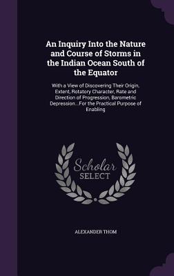 Vorderes Coverbild An Inquiry Into the Nature and Course of Storms in the Indian Ocean South of the Equator