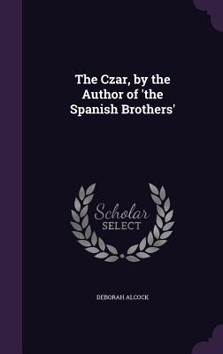Vorderes Coverbild The Czar, by the Author of 'the Spanish Brothers'