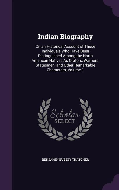 Vorderes Coverbild Indian Biography: Or, an Historical Account of Those Individuals Who Have Been Distinguished Among the North American Natives As Orators