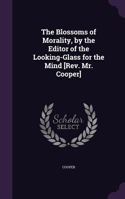 Vorderes Coverbild The Blossoms of Morality, by the Editor of the Looking-Glass for the Mind [Rev. Mr. Cooper]