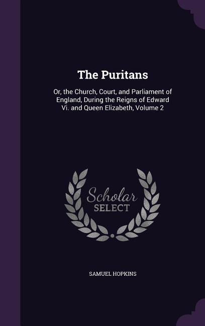 Vorderes Coverbild The Puritans: Or, the Church, Court, and Parliament of England, During the Reigns of Edward Vi. and Queen Elizabeth, Volume 2