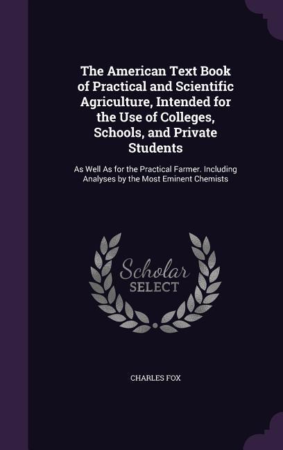 Vorderes Coverbild The American Text Book of Practical and Scientific Agriculture, Intended for the Use of Colleges, Schools, and Private Students: As Well As for the Pr