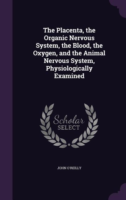 Vorderes Coverbild The Placenta, the Organic Nervous System, the Blood, the Oxygen, and the Animal Nervous System, Physiologically Examined