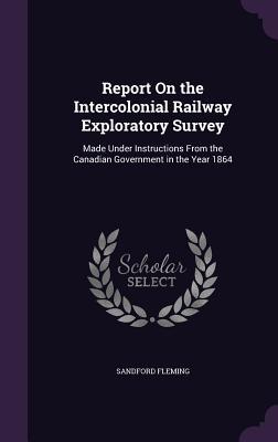 Vorderes Coverbild Report On the Intercolonial Railway Exploratory Survey