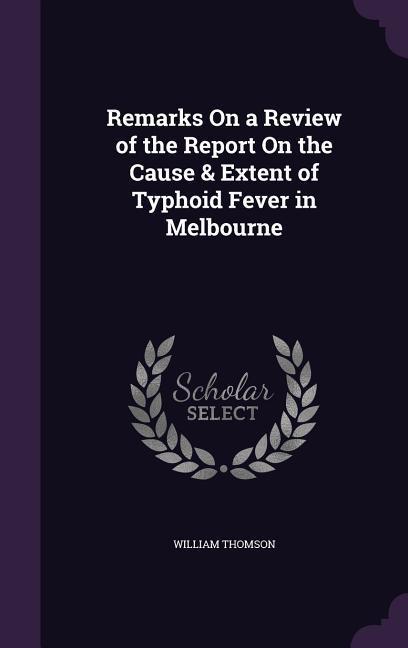 Vorderes Coverbild Remarks On a Review of the Report On the Cause & Extent of Typhoid Fever in Melbourne