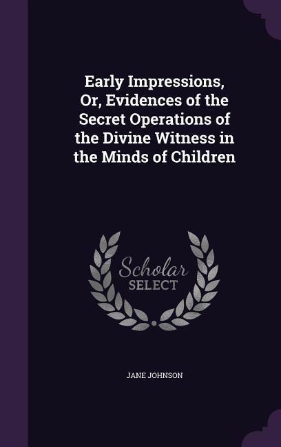 Vorderes Coverbild Early Impressions, Or, Evidences of the Secret Operations of the Divine Witness in the Minds of Children