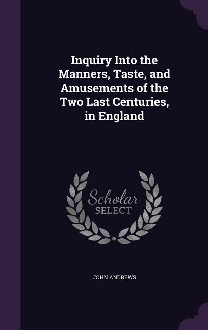 Vorderes Coverbild Inquiry Into the Manners, Taste, and Amusements of the Two Last Centuries, in England