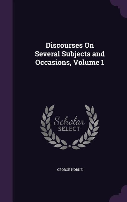 Vorderes Coverbild Discourses On Several Subjects and Occasions, Volume 1
