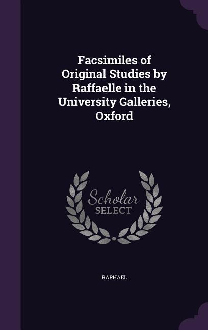 Vorderes Coverbild Facsimiles of Original Studies by Raffaelle in the University Galleries, Oxford