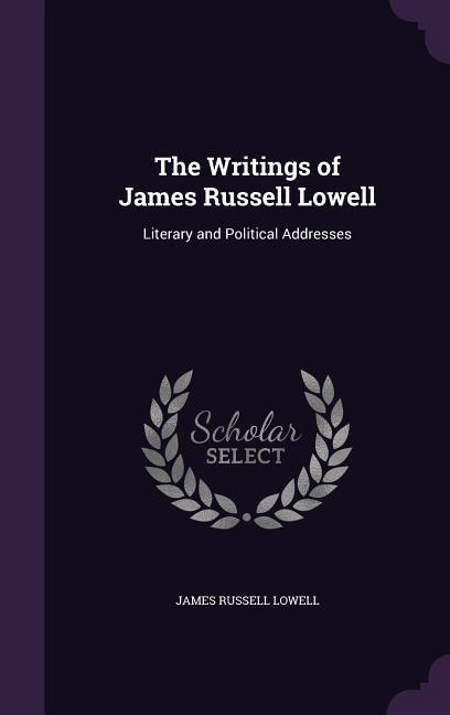 Vorderes Coverbild The Writings of James Russell Lowell: Literary and Political Addresses