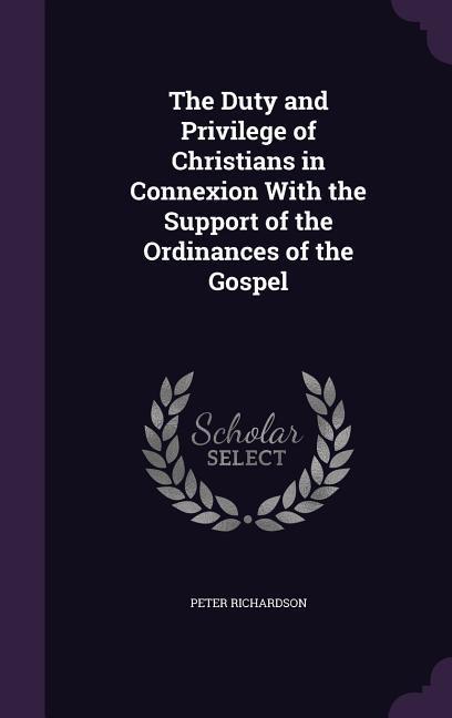 Vorderes Coverbild The Duty and Privilege of Christians in Connexion With the Support of the Ordinances of the Gospel