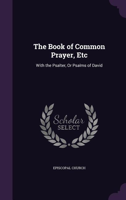 Vorderes Coverbild The Book of Common Prayer, Etc: With the Psalter, Or Psalms of David