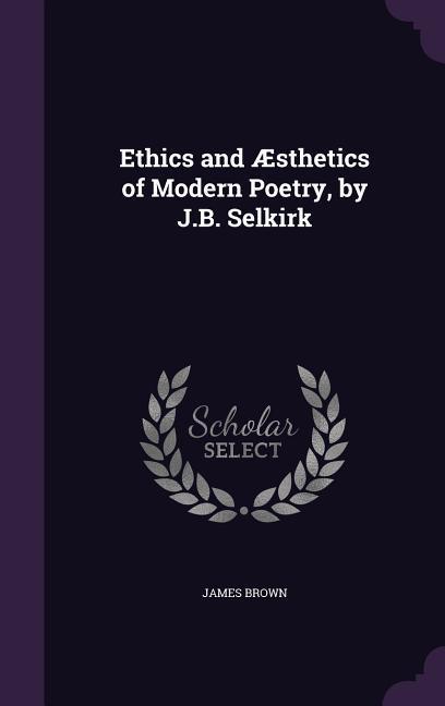 Vorderes Coverbild Ethics and Æsthetics of Modern Poetry, by J.B. Selkirk
