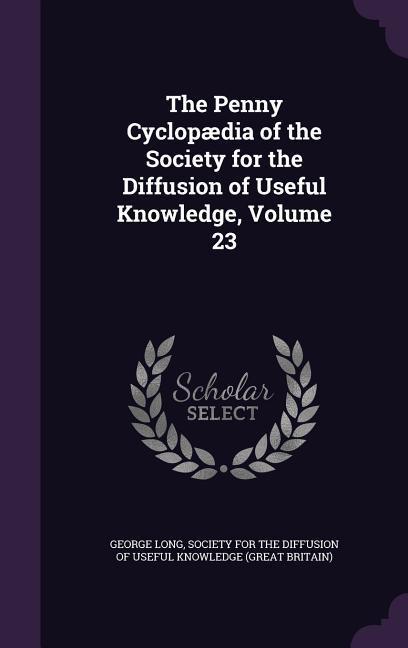 Vorderes Coverbild The Penny Cyclopædia of the Society for the Diffusion of Useful Knowledge, Volume 23