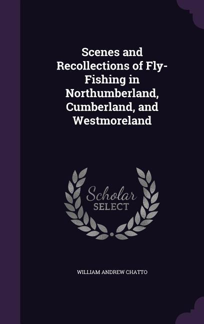 Vorderes Coverbild Scenes and Recollections of Fly-Fishing in Northumberland, Cumberland, and Westmoreland