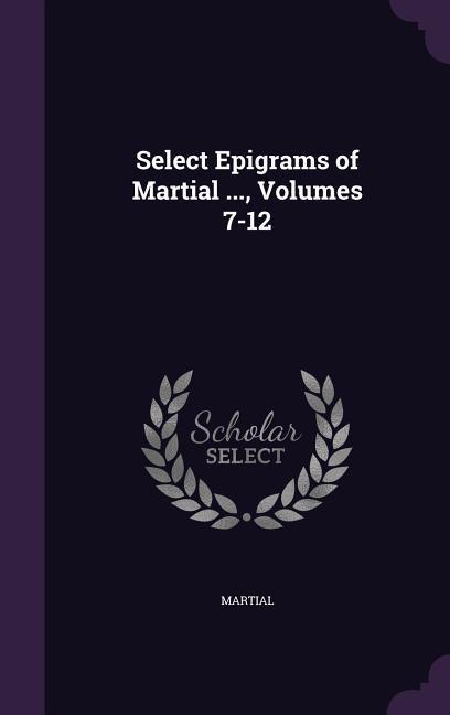 Vorderes Coverbild Select Epigrams of Martial ..., Volumes 7-12