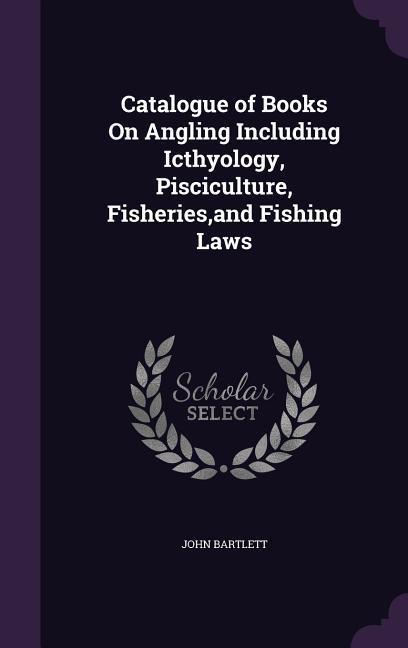 Vorderes Coverbild Catalogue of Books On Angling Including Icthyology, Pisciculture, Fisheries, and Fishing Laws