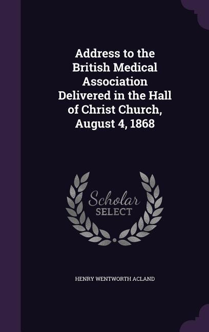 Vorderes Coverbild Address to the British Medical Association Delivered in the Hall of Christ Church, August 4, 1868