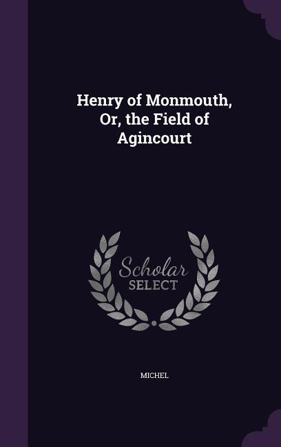 Vorderes Coverbild Henry of Monmouth, Or, the Field of Agincourt