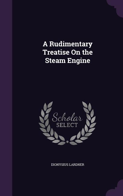 Vorderes Coverbild A Rudimentary Treatise On the Steam Engine