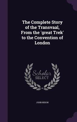 Vorderes Coverbild The Complete Story of the Transvaal, From the 'great Trek' to the Convention of London