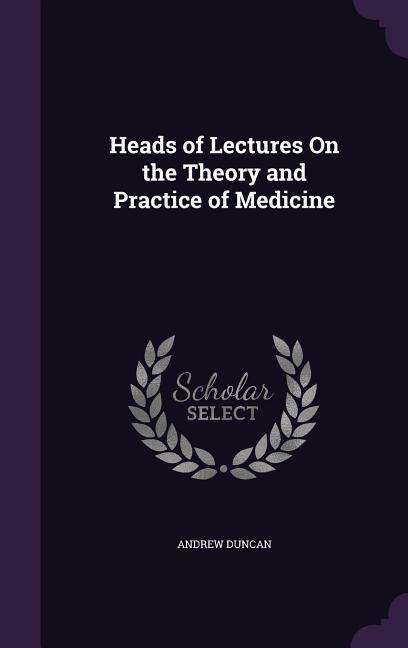 Vorderes Coverbild Heads of Lectures On the Theory and Practice of Medicine