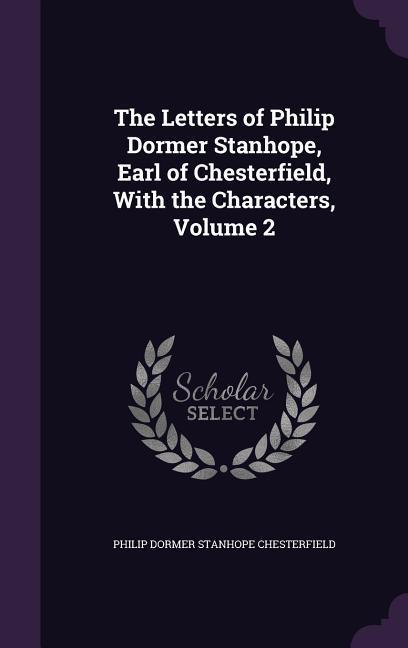 Vorderes Coverbild The Letters of Philip Dormer Stanhope, Earl of Chesterfield, With the Characters, Volume 2