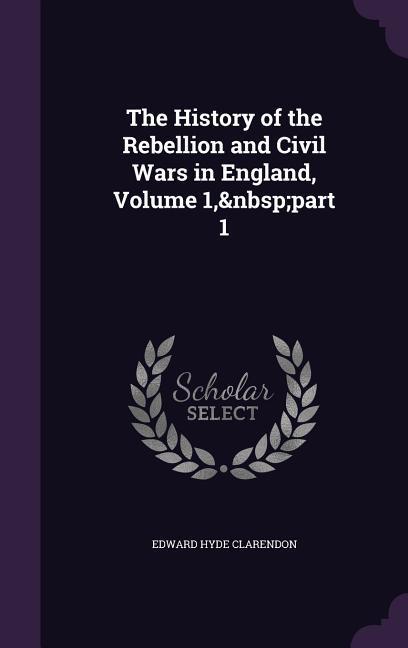 Vorderes Coverbild The History of the Rebellion and Civil Wars in England, Volume 1, part 1
