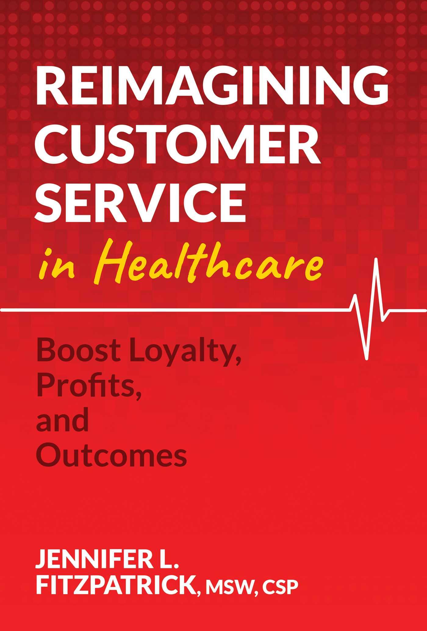 Vorderes Coverbild Reimagining Customer Service in Healthcare: Boost Loyalty, Profits, and Outcomes