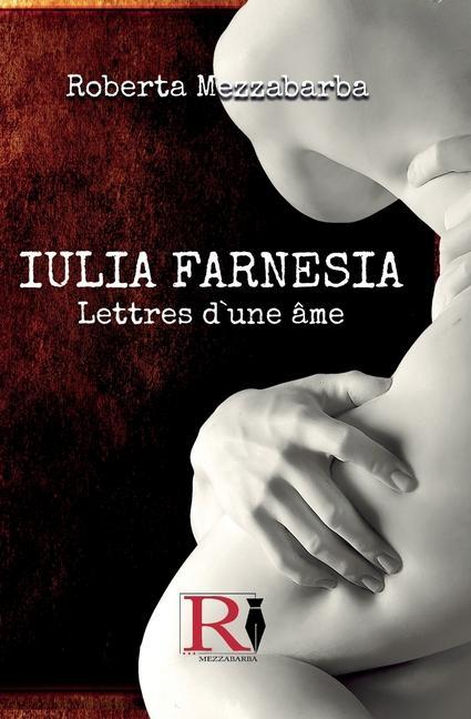 Vorderes Coverbild IULIA FARNESIA - Lettres D`Une Âme: La Véritable Histoire De Giulia Farnèse