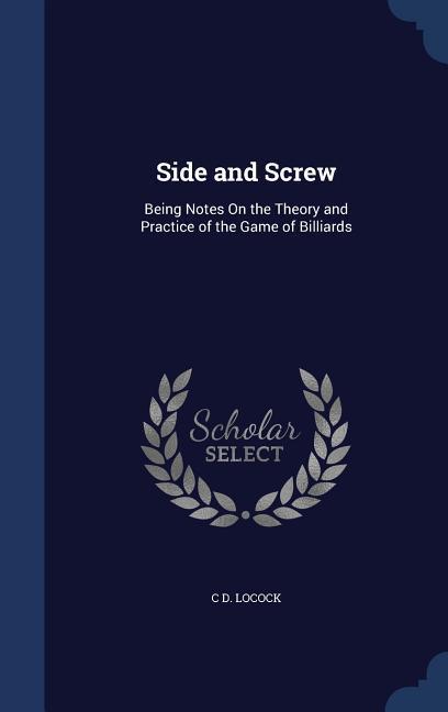 Vorderes Coverbild Side and Screw: Being Notes On the Theory and Practice of the Game of Billiards