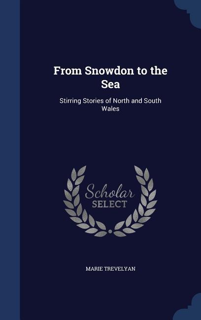 Vorderes Coverbild From Snowdon to the Sea: Stirring Stories of North and South Wales