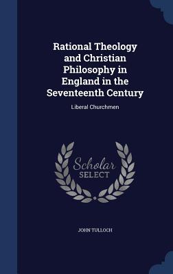 Vorderes Coverbild Rational Theology and Christian Philosophy in England in the Seventeenth Century: Liberal Churchmen