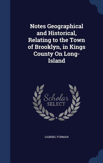 Vorderes Coverbild Notes Geographical and Historical, Relating to the Town of Brooklyn, in Kings County On Long-Island