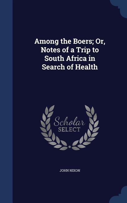 Vorderes Coverbild Among the Boers; Or, Notes of a Trip to South Africa in Search of Health