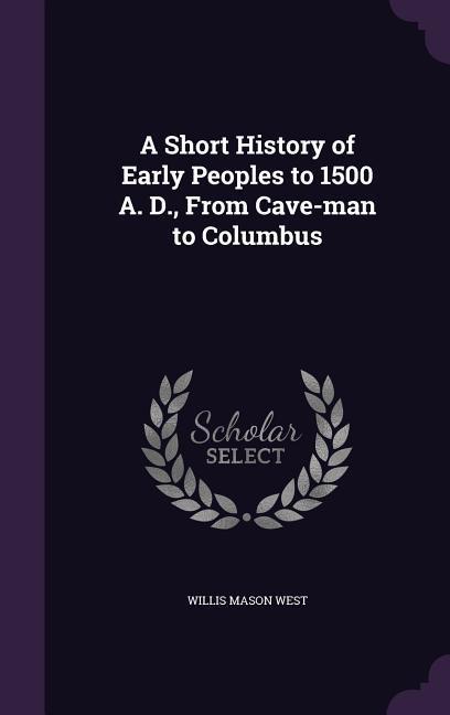 Vorderes Coverbild A Short History of Early Peoples to 1500 A. D., From Cave-man to Columbus