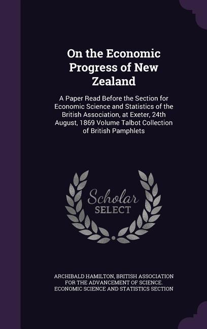 Vorderes Coverbild On the Economic Progress of New Zealand: A Paper Read Before the Section for Economic Science and Statistics of the British Association, at Exeter, 24