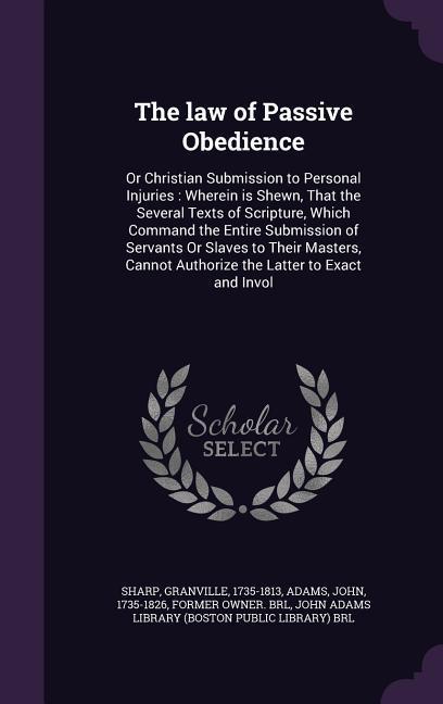 Vorderes Coverbild The law of Passive Obedience: Or Christian Submission to Personal Injuries: Wherein is Shewn, That the Several Texts of Scripture, Which Command the