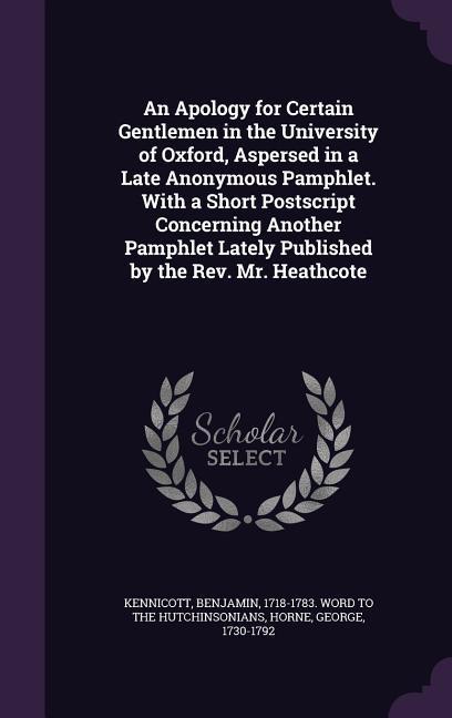Vorderes Coverbild An Apology for Certain Gentlemen in the University of Oxford, Aspersed in a Late Anonymous Pamphlet. With a Short Postscript Concerning Another Pamphlet Lately Published by the Rev. Mr. Heathcote