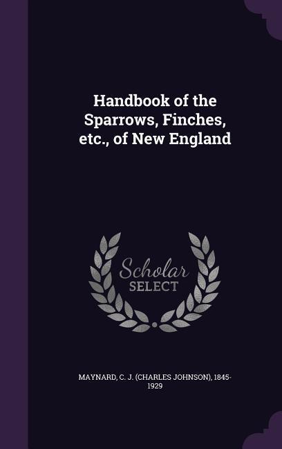 Vorderes Coverbild Handbook of the Sparrows, Finches, etc., of New England