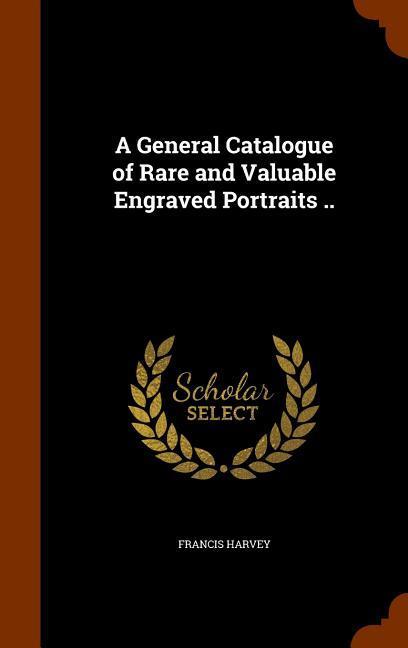 Vorderes Coverbild A General Catalogue of Rare and Valuable Engraved Portraits ..