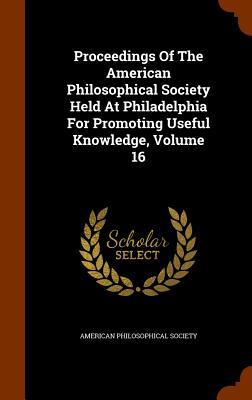 Vorderes Coverbild Proceedings Of The American Philosophical Society Held At Philadelphia For Promoting Useful Knowledge, Volume 16