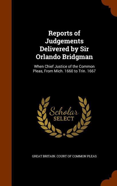 Vorderes Coverbild Reports of Judgements Delivered by Sir Orlando Bridgman: When Chief Justice of the Common Pleas, From Mich. 1660 to Trin. 1667