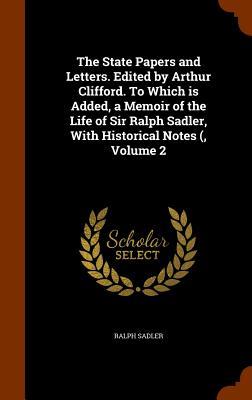 Vorderes Coverbild The State Papers and Letters. Edited by Arthur Clifford. To Which is Added, a Memoir of the Life of Sir Ralph Sadler, With Historical Notes (, Volume 2