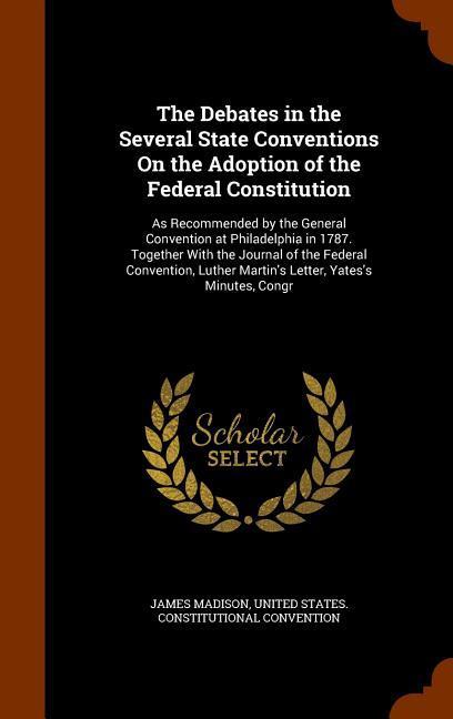 Vorderes Coverbild The Debates in the Several State Conventions On the Adoption of the Federal Constitution: As Recommended by the General Convention at Philadelphia in