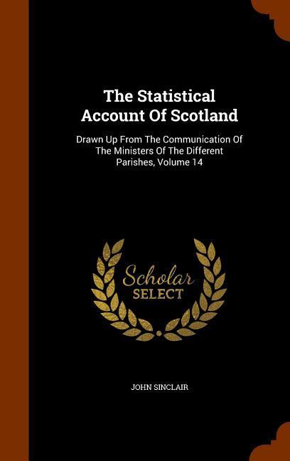 Vorderes Coverbild The Statistical Account Of Scotland: Drawn Up From The Communication Of The Ministers Of The Different Parishes, Volume 14