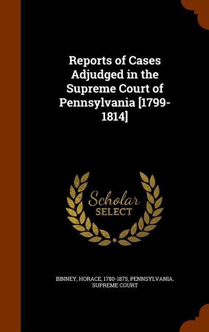 Vorderes Coverbild Reports of Cases Adjudged in the Supreme Court of Pennsylvania [1799-1814]