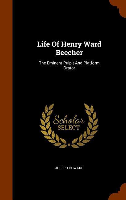Vorderes Coverbild Life Of Henry Ward Beecher: The Eminent Pulpit And Platform Orator