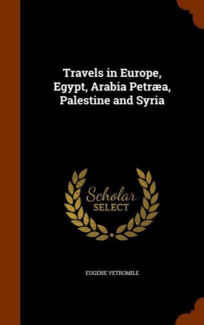 Vorderes Coverbild Travels in Europe, Egypt, Arabia Petræa, Palestine and Syria
