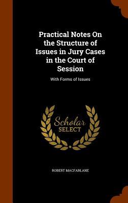 Vorderes Coverbild Practical Notes On the Structure of Issues in Jury Cases in the Court of Session: With Forms of Issues